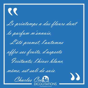 Le printemps a des fleurs dont le parfum m'ennuie,    L't [...] - Charles Cros...