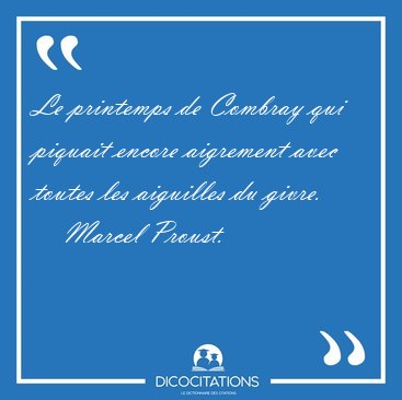 Le printemps de Combray qui piquait encore aigrement avec toutes [...] - Marcel Proust...