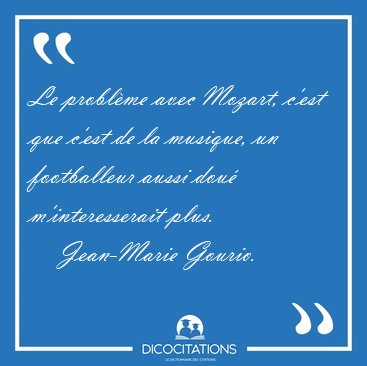 Le problème avec Mozart, c�est que c�est de la musique, un Le problème avec Mozart, c�est que c�est de la musique, un