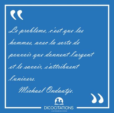Le problme, c'est que les hommes, avec la sorte de pouvoir que [...] - Michael Ondaatje...
