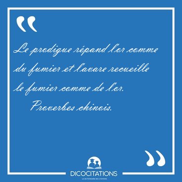 Le prodigue rpand l'or comme du fumier et l'avare recueille le [...] - Proverbes chinois...