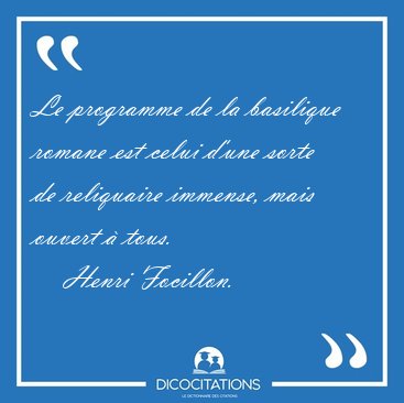 Le programme de la basilique romane est celui d'une sorte de [...] - Henri Focillon...