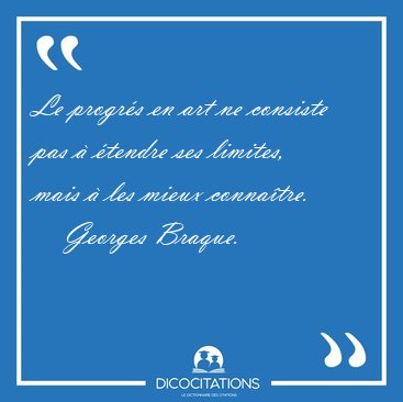 Le progrs en art ne consiste pas  tendre ses limites, mais  [...] - Georges Braque...