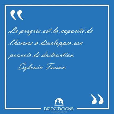 Le progrs est la capacit de l'homme  dvelopper son pouvoir [...] - Sylvain Tesson...
