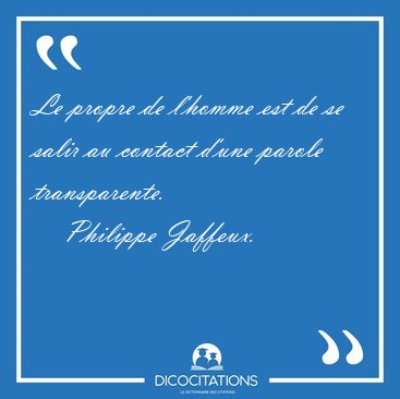 Le propre de l'homme est de se salir au contact d'une parole [...] - Philippe Jaffeux...