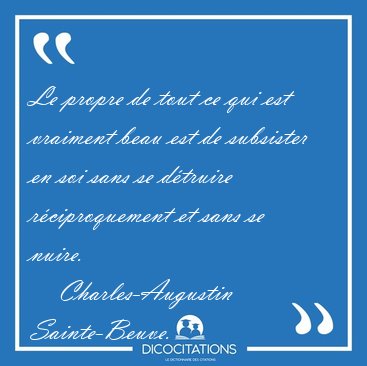 Le propre de tout ce qui est vraiment beau est de subsister en [...] - Charles-Augustin Sainte-Beuve...