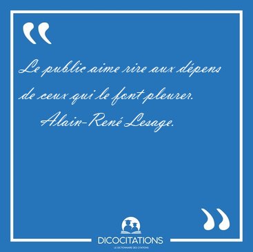 Le public aime rire aux d�pens de ceux qui le font [...] - Alain-Ren� Lesage...