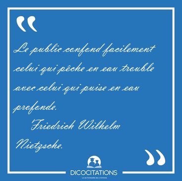 Le public confond facilement celui qui p�che en eau trouble avec [...] - Friedrich Wilhelm Nietzsche...