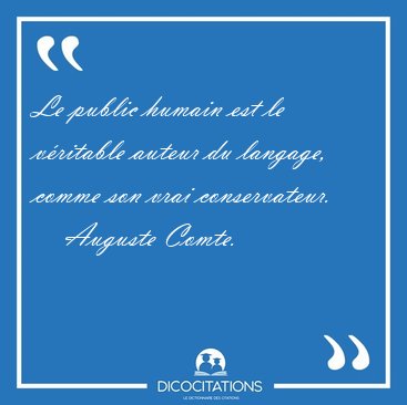 Le public humain est le vritable auteur du langage, comme son [...] - Auguste Comte...