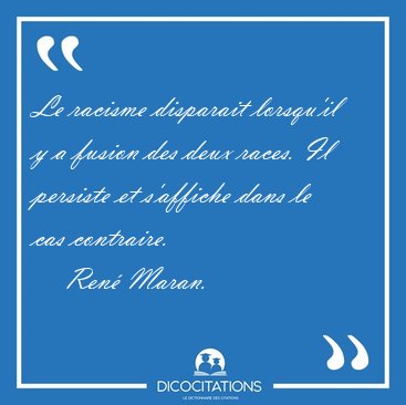 Le racisme disparait lorsquil y a fusion des deux races. Il [...] - Ren Maran...