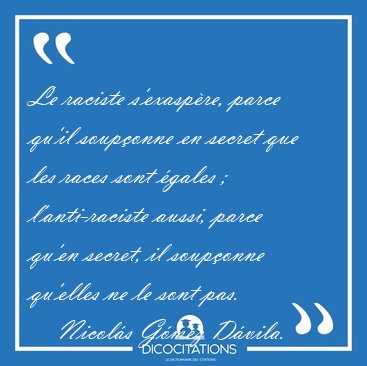 Le raciste s'exasp�re, parce qu'il soup�onne en secret que les [...] - Nicol�s G�mez D�vila...