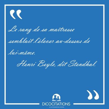 Le rang de sa ma�tresse semblait l'�lever au-dessus de [...] - Henri Beyle, dit Stendhal...