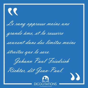 Le rang oppresse moins une grande me, et la resserre souvent [...] - Johann Paul Friedrich Richter, dit Jean-Paul...