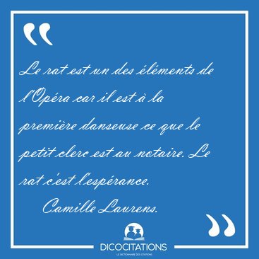 Le rat est un des �l�ments de l�Op�ra car il est � la premi�re [...] - Camille Laurens...