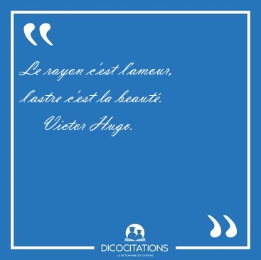 Le rayon c'est l'amour, l'astre c'est la [...] - Victor Hugo...