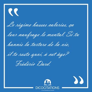 Le r�gime basses calories, �a leur naufrage le mental. Si tu [...] - Fr�d�ric Dard...