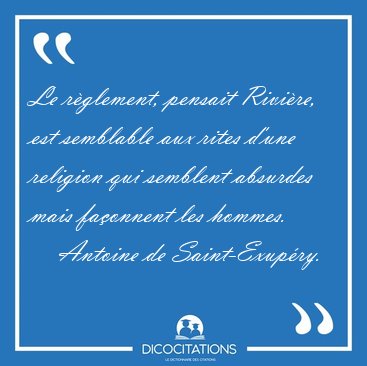 Le rglement, pensait Rivire, est semblable aux rites d'une [...] - Antoine de Saint-Exupry...