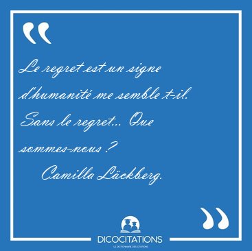 Le regret est un signe d�humanit� me semble t-il. Sans le [...] - Camilla L�ckberg...