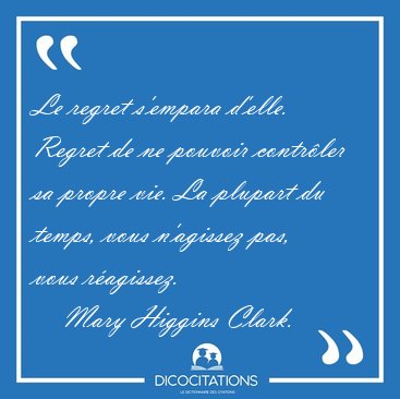Le regret s'empara d'elle. Regret de ne pouvoir contr�ler sa [...] - Mary Higgins Clark...