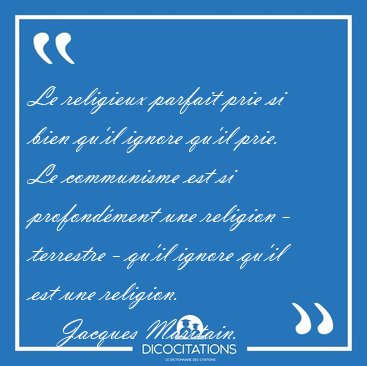 Le religieux parfait prie si bien qu'il ignore qu'il prie. Le [...] - Jacques Maritain...