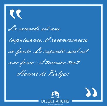 Le remords est une impuissance, il recommencera sa faute. Le [...] - Honor de Balzac...