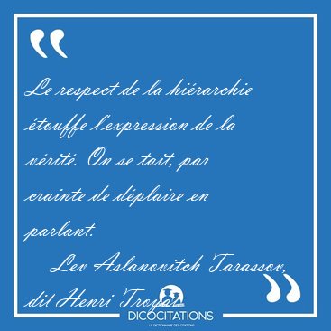 Le respect de la hirarchie touffe l'expression de la vrit. [...] - Lev Aslanovitch Tarassov, dit Henri Troyat...