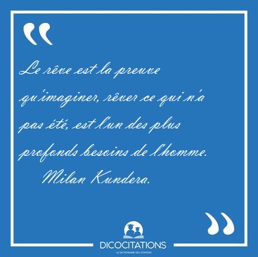 Le rve est la preuve qu'imaginer, rver ce qui n'a pas t, est [...] - Milan Kundera...