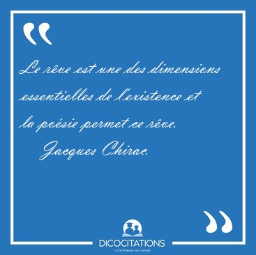 Le rve est une des dimensions essentielles de l'existence et la [...] - Jacques Chirac...