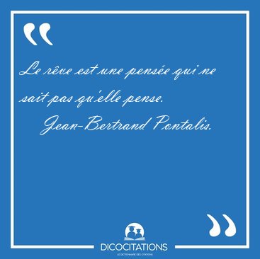 Le rve est une pense qui ne sait pas qu'elle [...] - Jean-Bertrand Pontalis...
