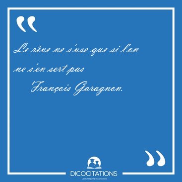 Le rve ne s'use que si l'on ne s'en sert pas [...] - Franois Garagnon...