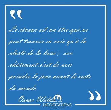 Le rveur est un tre qui ne peut trouver sa voie qu' la clart [...] - Oscar Wilde...