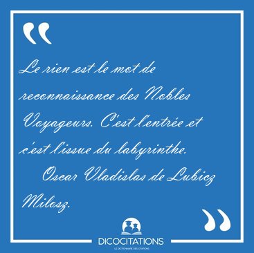 Le rien est le mot de reconnaissance des Nobles Voyageurs. C'est [...] - Oscar Vladislas de Lubicz Milosz...