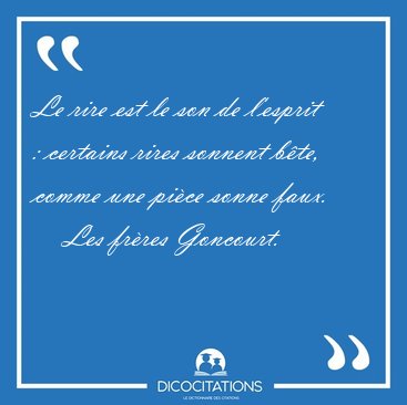 Le rire est le son de l'esprit : certains rires sonnent b�te, [...] - Les fr�res Goncourt...