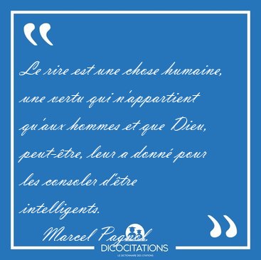 Le rire est une chose humaine, une vertu qui n'appartient qu'aux [...] - Marcel Pagnol...