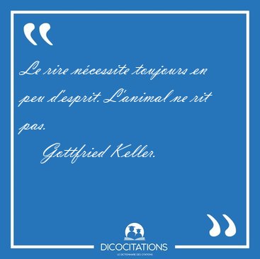 Le rire n�cessite toujours en peu d'esprit. L'animal ne rit [...] - Gottfried Keller...