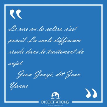Le rire ou la colre, c'est pareil. La seule diffrence rside [...] - Jean Gouy, dit Jean Yanne...
