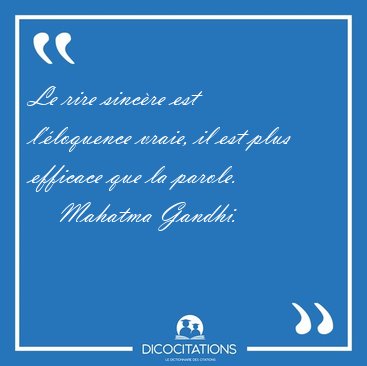 Le rire sinc�re est l'�loquence vraie, il est plus efficace que [...] - Mahatma Gandhi...