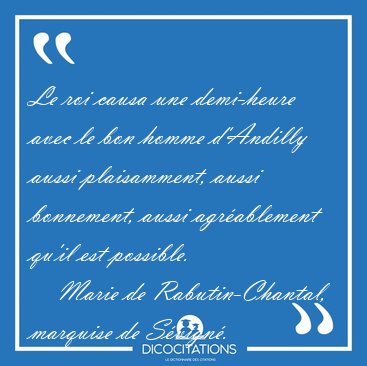 Le roi causa une demi-heure avec le bon homme d'Andilly aussi [...] - Marie de Rabutin-Chantal, marquise de S�vign�...