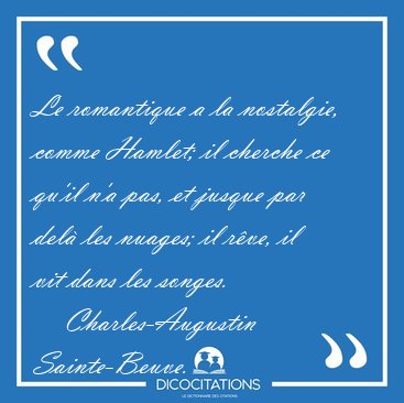 Le romantique a la nostalgie, comme Hamlet; il cherche ce qu'il [...] - Charles-Augustin Sainte-Beuve...