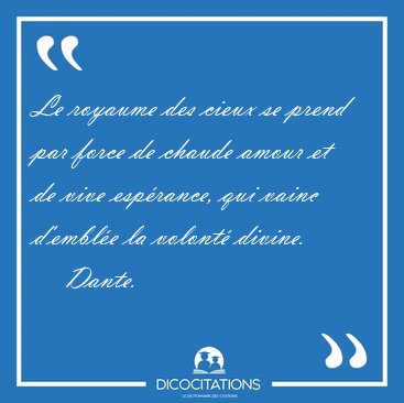 Le royaume des cieux se prend par force de chaude amour et de [...] - Dante...