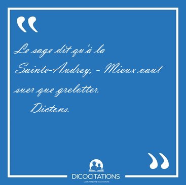 Le sage dit qu' la Sainte-Audrey, - Mieux vaut suer que [...] - Dictons...