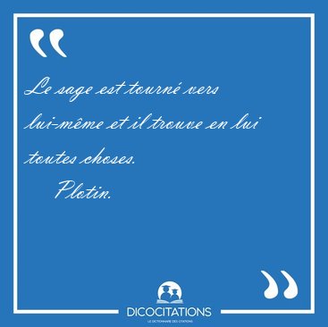 Le sage est tourn� vers lui-m�me et il trouve en lui toutes [...] - Plotin...