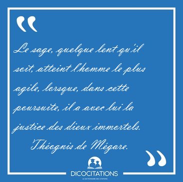 Le sage, quelque lent qu'il soit, atteint l'homme le plus agile, [...] - Th�ognis de M�gare...