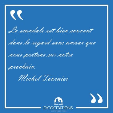 Le scandale est bien souvent dans le regard sans amour que nous [...] - Michel Tournier...