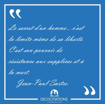 Le secret d'un homme... c'est la limite mme de sa libert. [...] - Jean-Paul Sartre...