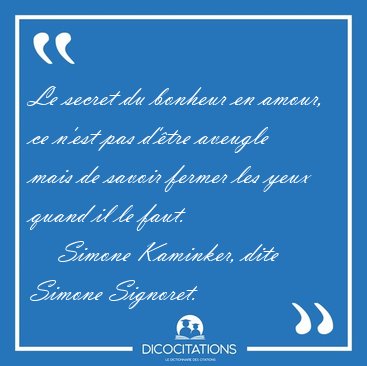 Le secret du bonheur en amour, ce n'est pas d'tre aveugle mais [...] - Simone Kaminker, dite Simone Signoret...