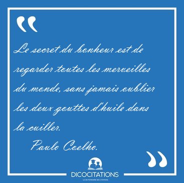 Le secret du bonheur est de regarder toutes les merveilles du [...] - Paulo Coelho...