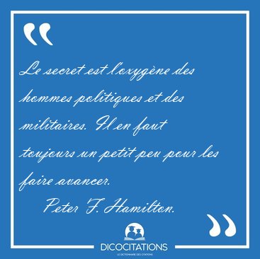 Le secret est l'oxygne des hommes politiques et des militaires. [...] - Peter F. Hamilton...