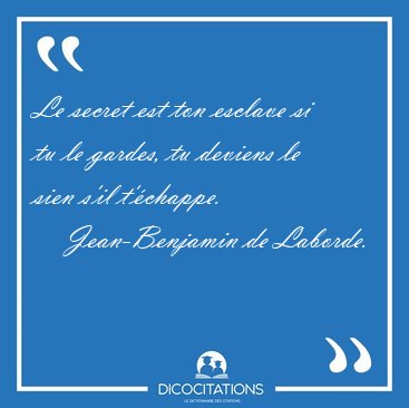 Le secret est ton esclave si tu le gardes, tu deviens le sien [...] - Jean-Benjamin de Laborde...