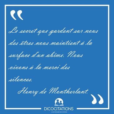 Le secret que gardent sur nous des �tres nous maintient � la [...] - Henry de Montherlant...